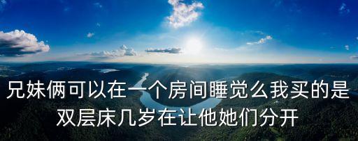双层床好不好，上下床的上铺多大孩子能睡