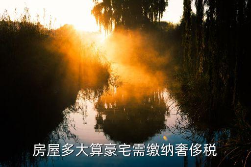 房屋多大算豪宅需缴纳奢侈税