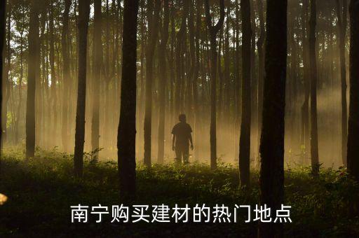 南宁购买建材的热门地点