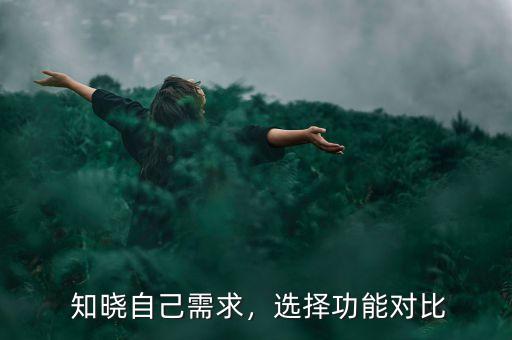 知晓自己需求,选择功能对比