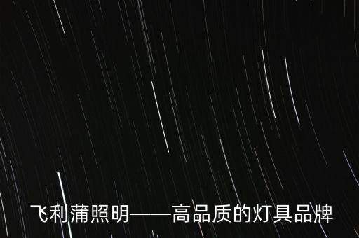 飞利蒲照明——高品质的灯具品牌