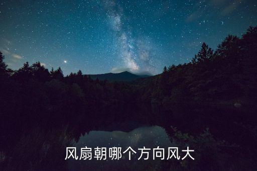 风扇朝哪个方向风大
