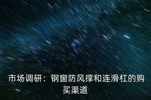 市场调研:钢窗防风撑和连滑杠的购买渠道