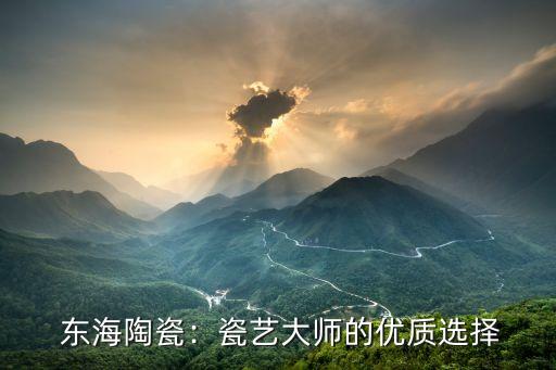 东海陶瓷:瓷艺大师的优质选择