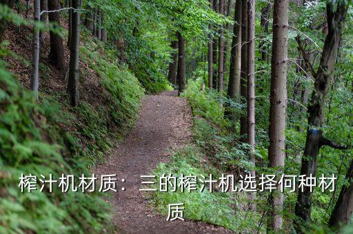 榨汁机材质:三的榨汁机选择何种材质