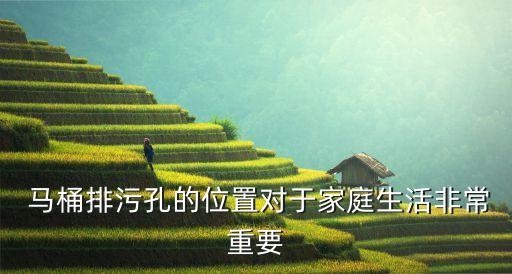 马桶排污孔的位置对于家庭生活非常重要