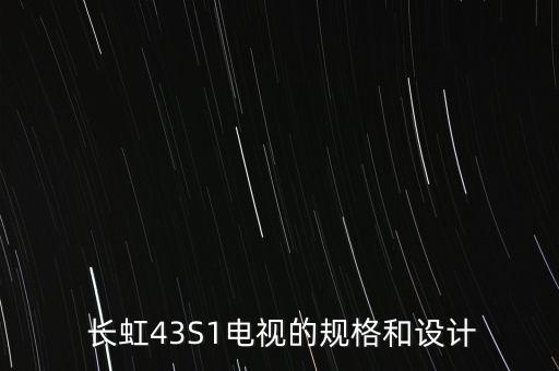 长虹43S1电视的规格和设计