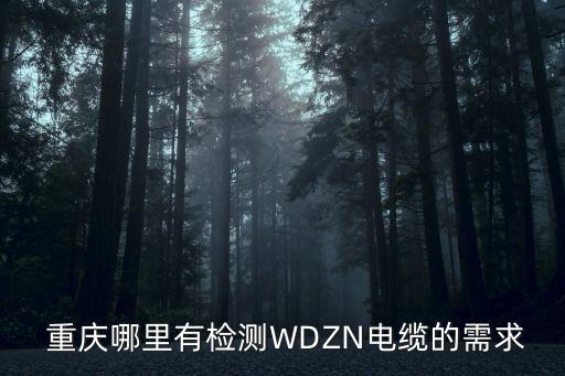 重庆哪里有检测WDZN电缆的需求