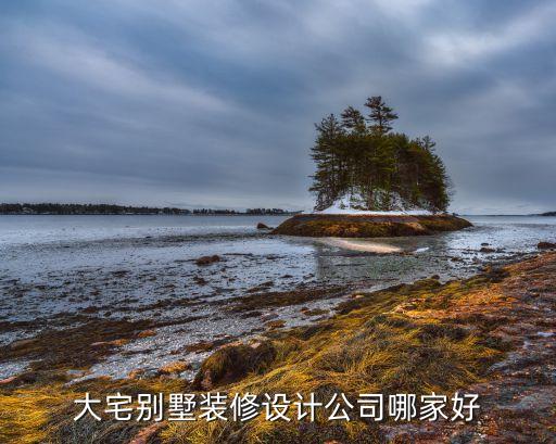大宅别墅装修设计公司哪家好